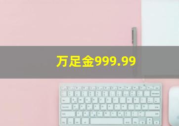 万足金999.99