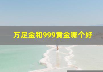 万足金和999黄金哪个好