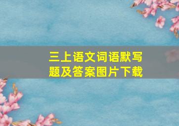 三上语文词语默写题及答案图片下载