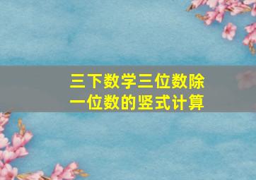 三下数学三位数除一位数的竖式计算