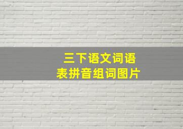 三下语文词语表拼音组词图片