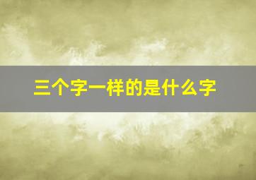 三个字一样的是什么字