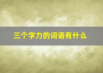 三个字力的词语有什么