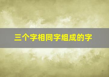 三个字相同字组成的字