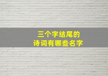 三个字结尾的诗词有哪些名字