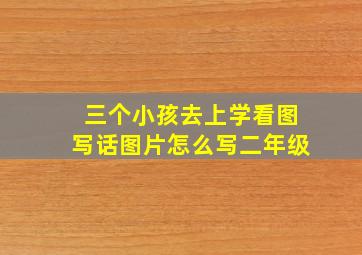 三个小孩去上学看图写话图片怎么写二年级