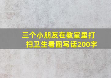 三个小朋友在教室里打扫卫生看图写话200字