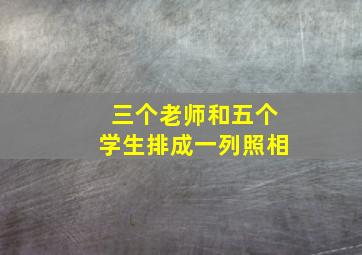 三个老师和五个学生排成一列照相