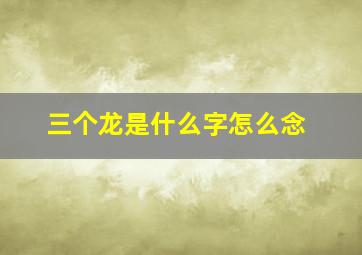 三个龙是什么字怎么念