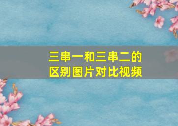 三串一和三串二的区别图片对比视频