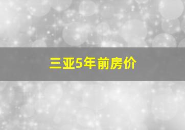 三亚5年前房价