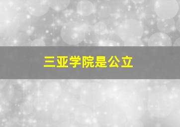 三亚学院是公立