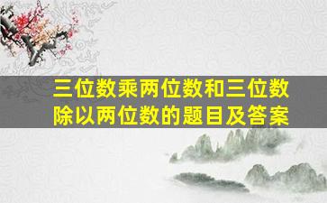 三位数乘两位数和三位数除以两位数的题目及答案