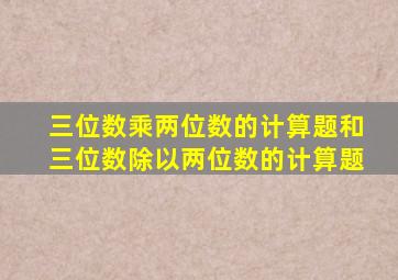 三位数乘两位数的计算题和三位数除以两位数的计算题