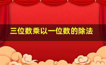 三位数乘以一位数的除法