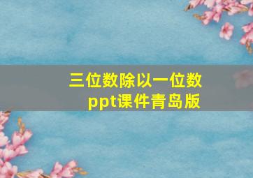 三位数除以一位数ppt课件青岛版