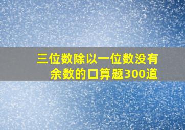 三位数除以一位数没有余数的口算题300道