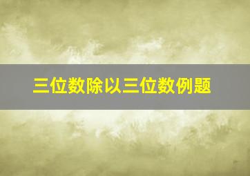 三位数除以三位数例题