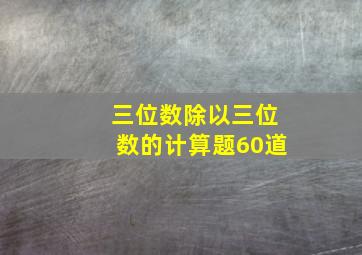 三位数除以三位数的计算题60道