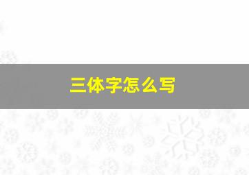 三体字怎么写