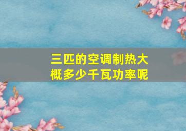 三匹的空调制热大概多少千瓦功率呢