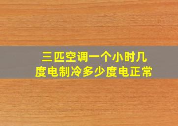 三匹空调一个小时几度电制冷多少度电正常