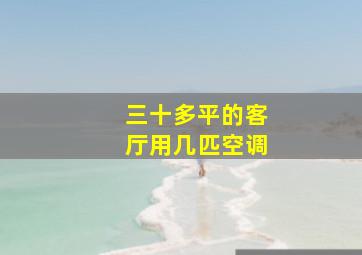 三十多平的客厅用几匹空调