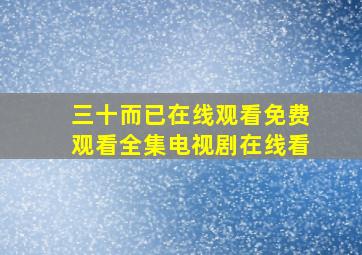 三十而已在线观看免费观看全集电视剧在线看