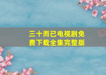 三十而已电视剧免费下载全集完整版