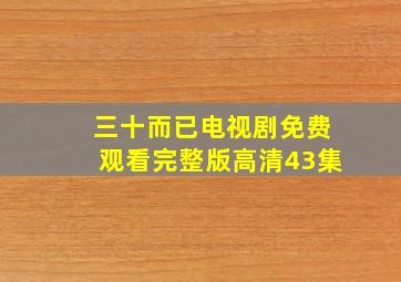 三十而已电视剧免费观看完整版高清43集