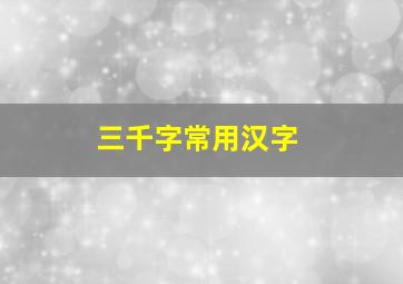 三千字常用汉字