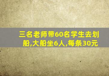 三名老师带60名学生去划船,大船坐6人,每条30元