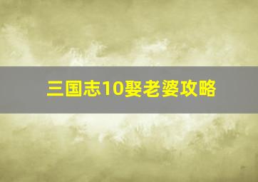 三国志10娶老婆攻略