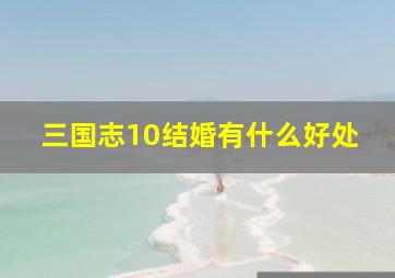 三国志10结婚有什么好处