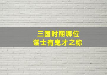 三国时期哪位谋士有鬼才之称