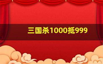 三国杀1000抵999