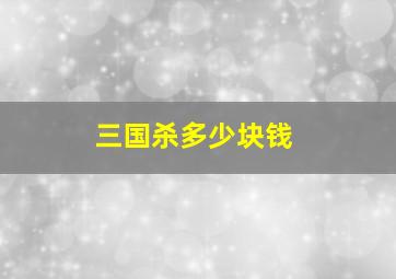 三国杀多少块钱