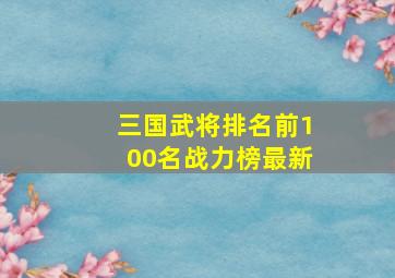 三国武将排名前100名战力榜最新