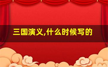 三国演义,什么时候写的