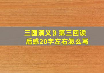 三国演义》第三回读后感20字左右怎么写