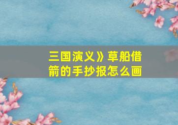 三国演义》草船借箭的手抄报怎么画