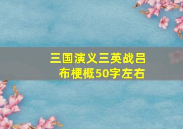 三国演义三英战吕布梗概50字左右