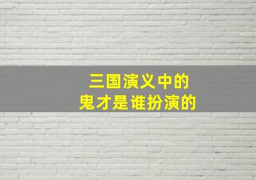 三国演义中的鬼才是谁扮演的