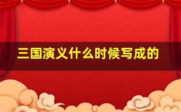 三国演义什么时候写成的