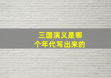 三国演义是哪个年代写出来的