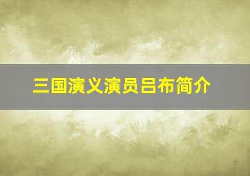 三国演义演员吕布简介