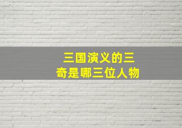 三国演义的三奇是哪三位人物