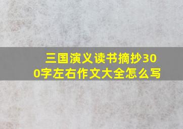 三国演义读书摘抄300字左右作文大全怎么写