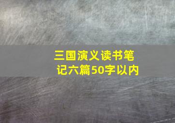 三国演义读书笔记六篇50字以内