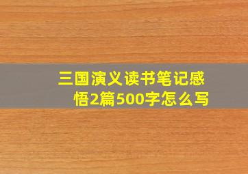 三国演义读书笔记感悟2篇500字怎么写